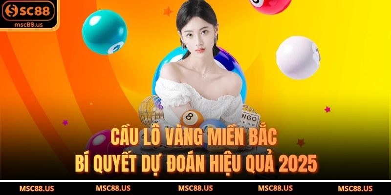 Cầu Lô Vàng Miền Bắc – Bí Quyết Dự Đoán Hiệu Quả 2025